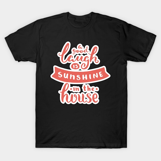 A good laugh Is sunshine in the house T-Shirt by KMLdesign